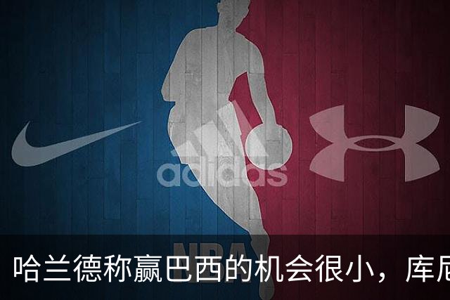 哈兰德称赢巴西的机会很小，库尼亚：我们绝不会因此掉以轻心