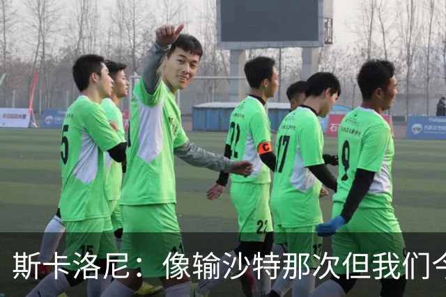 斯卡洛尼：像输沙特那次但我们今天做出回应 就3天半休息难以理解