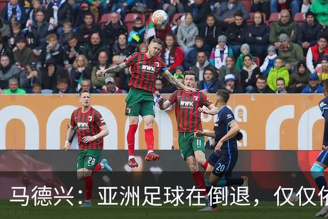 马德兴：亚洲足球在倒退，仅仅依靠外援和资本救不了亚洲足球